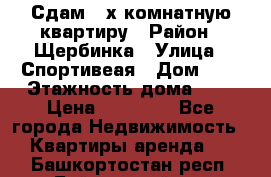 Сдам 2-х комнатную квартиру › Район ­ Щербинка › Улица ­ Спортивеая › Дом ­ 8 › Этажность дома ­ 5 › Цена ­ 25 000 - Все города Недвижимость » Квартиры аренда   . Башкортостан респ.,Баймакский р-н